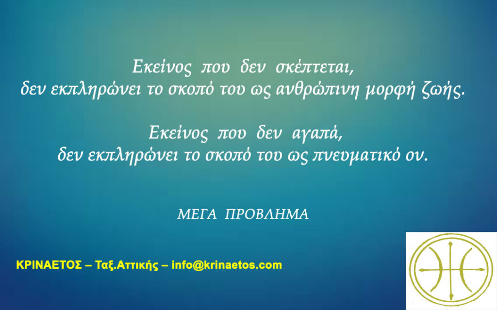 Εκείνος που δεν σκέπτεται, δεν εκπληρώνει το σκοπό του ως ανθρώπινη μορφή ζωής. Εκείνος που δεν αγαπά, δεν εκπληρώνει το σκοπό του ως πνευματικό ον.