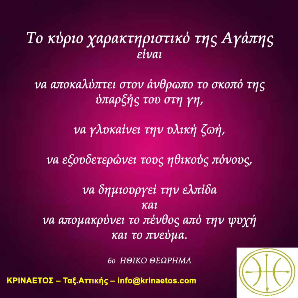 Το κύριο χαρακτηριστικό της Αγάπης είναι να αποκαλύπτει στον άνθρωπο το σκοπό της ύπαρξής του στη γη Τάγμα του Κρίνου και του Αετού, (info@krinaetos.com)