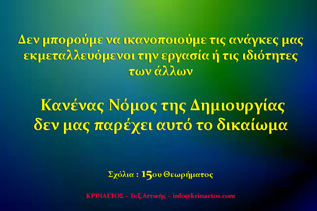 Δεν μπορούμε να ικανοποιούμε τις ανάγκες μας εκμεταλλευόμενοι την εργασία ή τις ιδιότητες των άλλων. Κα¬νένας Νόμος της Δημιουργίας δε μας παρέχει αυτό το δικαίωμα.