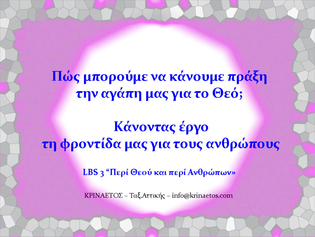 Πώς μπορούμε να κάνουμε πράξη την αγάπη μας για το Θεό; Κάνοντας έργο τη φροντίδα μας για τους ανθρώπους.