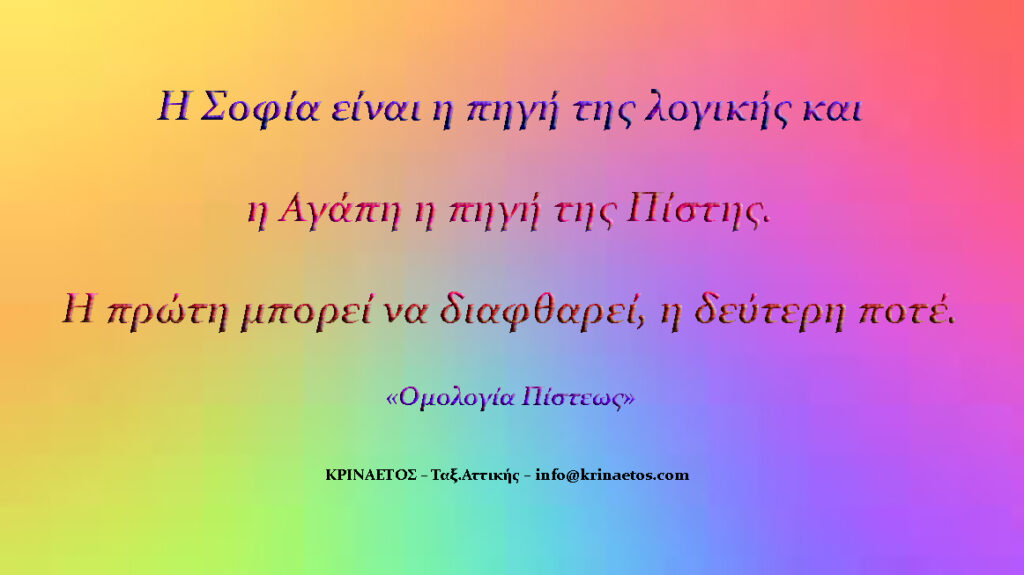 Η Σοφία είναι η πηγή της λογικής και η Αγάπη η πηγή της Πίστης. Η πρώτη μπορεί να διαφθαρεί , η δεύτερη ποτέ.